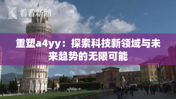 重塑a4yy：探索科技新领域与未来趋势的无限可能