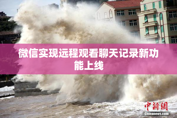 微信实现远程观看聊天记录新功能上线