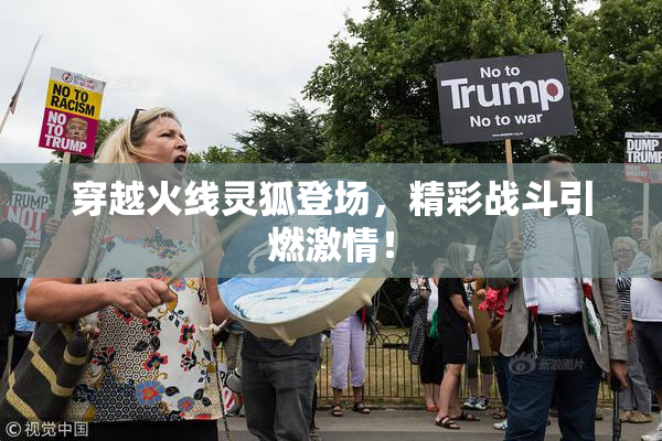 穿越火线灵狐登场，精彩战斗引燃激情！