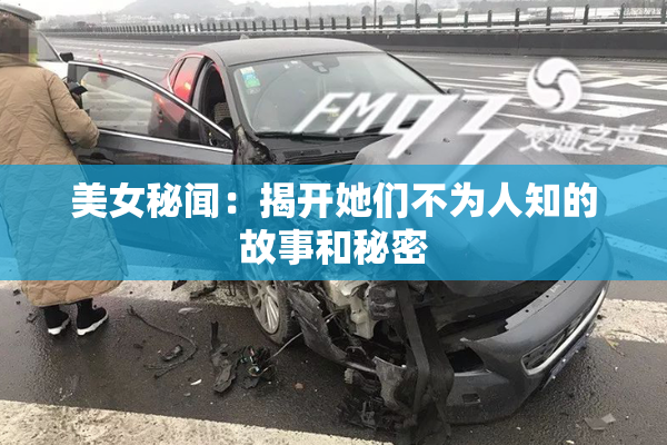 美女秘闻：揭开她们不为人知的故事和秘密