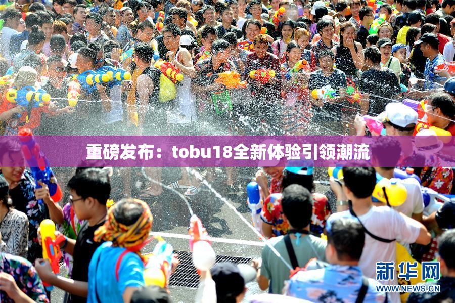 重磅发布：tobu18全新体验引领潮流