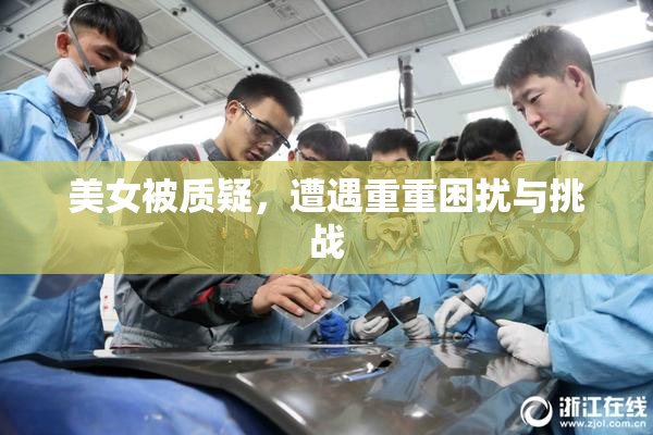 美女被质疑，遭遇重重困扰与挑战