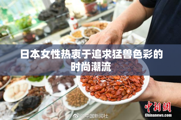 日本女性热衷于追求猛兽色彩的时尚潮流