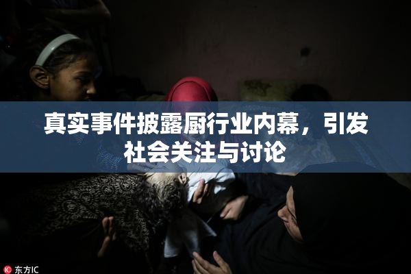 真实事件披露厨行业内幕，引发社会关注与讨论