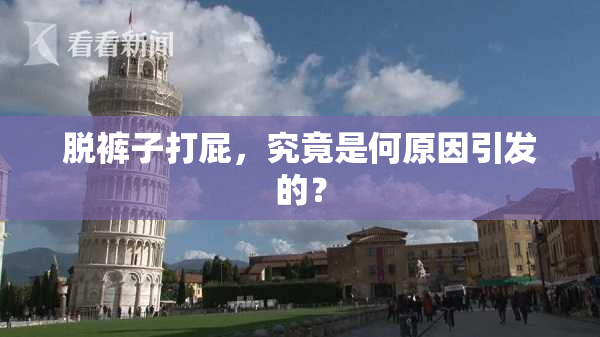脱裤子打屁，究竟是何原因引发的？