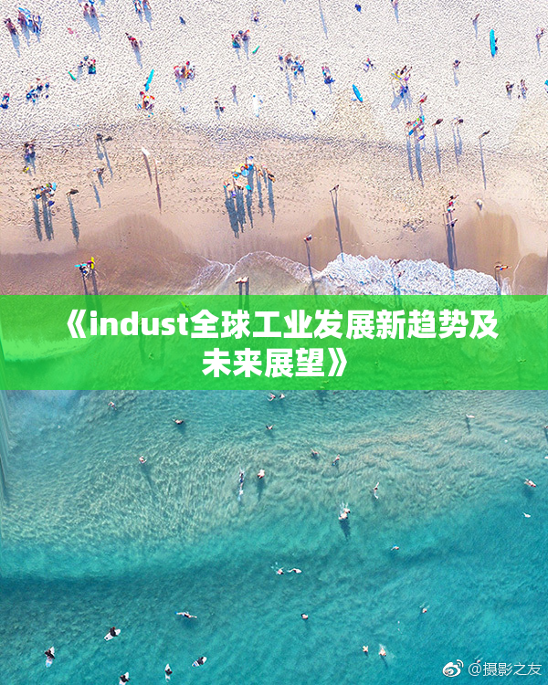 《indust全球工业发展新趋势及未来展望》