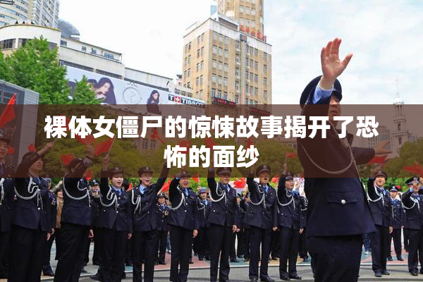 裸体女僵尸的惊悚故事揭开了恐怖的面纱