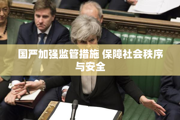 国严加强监管措施 保障社会秩序与安全