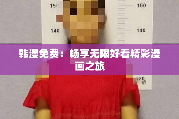 韩漫免费：畅享无限好看精彩漫画之旅