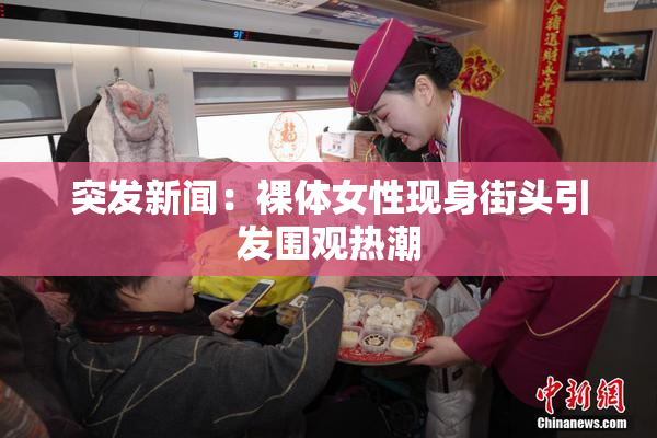 突发新闻：裸体女性现身街头引发围观热潮