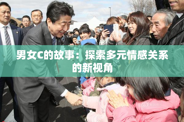 男女C的故事：探索多元情感关系的新视角