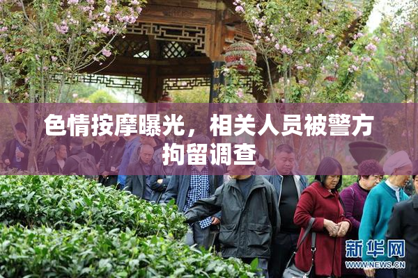 色情按摩曝光，相关人员被警方拘留调查