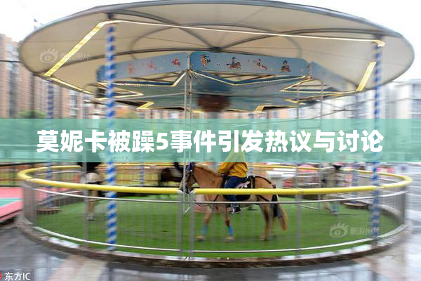 莫妮卡被躁5事件引发热议与讨论