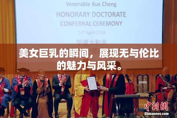 美女巨乳的瞬间，展现无与伦比的魅力与风采。