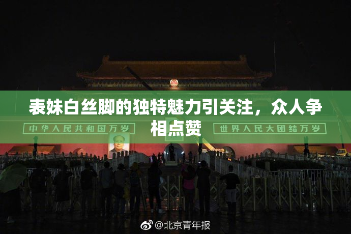 表妹白丝脚的独特魅力引关注，众人争相点赞