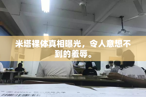 米塔裸体真相曝光，令人意想不到的羞辱。