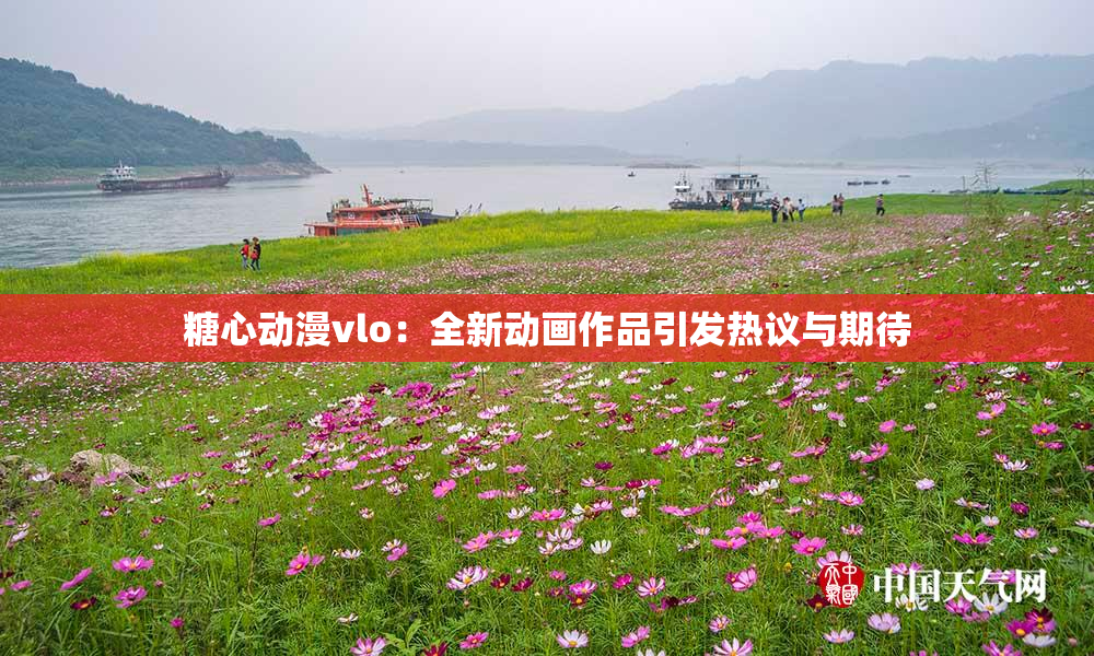 糖心动漫vlo：全新动画作品引发热议与期待