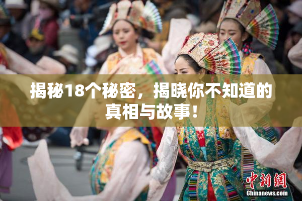 揭秘18个秘密，揭晓你不知道的真相与故事！