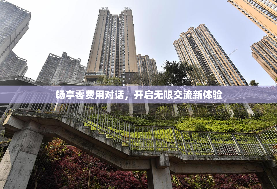 畅享零费用对话，开启无限交流新体验