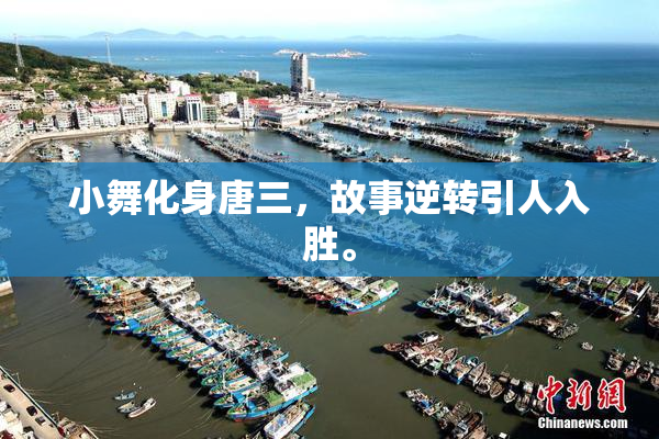 小舞化身唐三，故事逆转引人入胜。