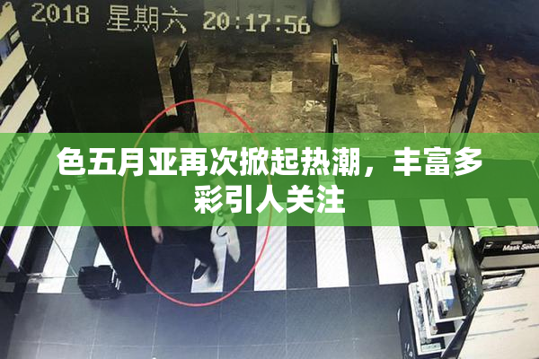 色五月亚再次掀起热潮，丰富多彩引人关注
