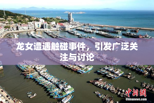 龙女遭遇触碰事件，引发广泛关注与讨论
