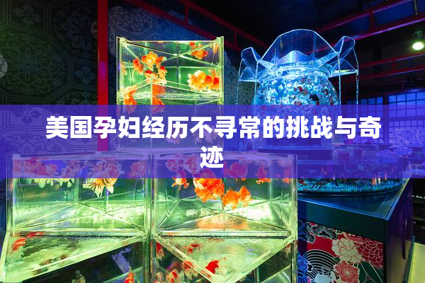 美国孕妇经历不寻常的挑战与奇迹
