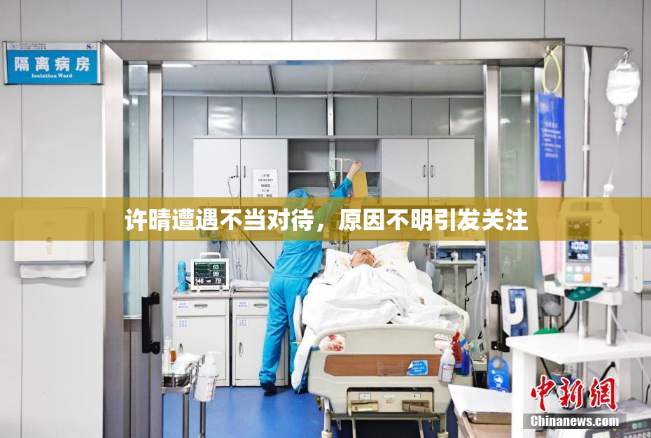 许晴遭遇不当对待，原因不明引发关注