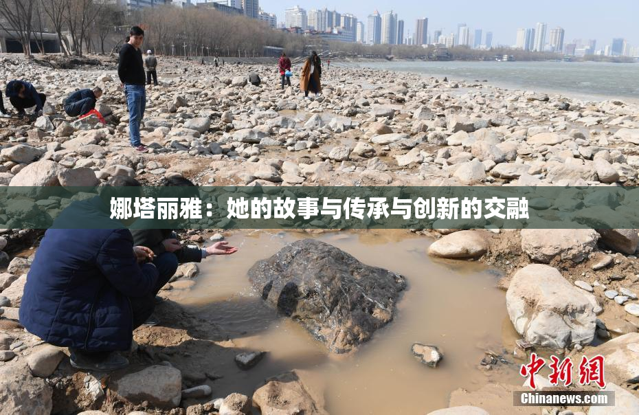 娜塔丽雅：她的故事与传承与创新的交融