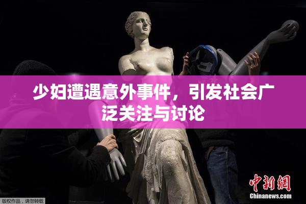 少妇遭遇意外事件，引发社会广泛关注与讨论
