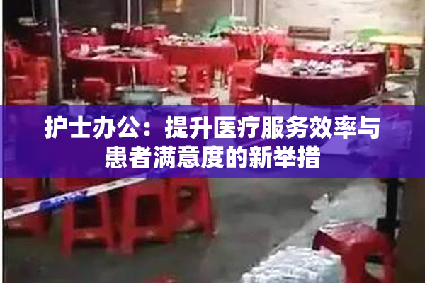 护士办公：提升医疗服务效率与患者满意度的新举措