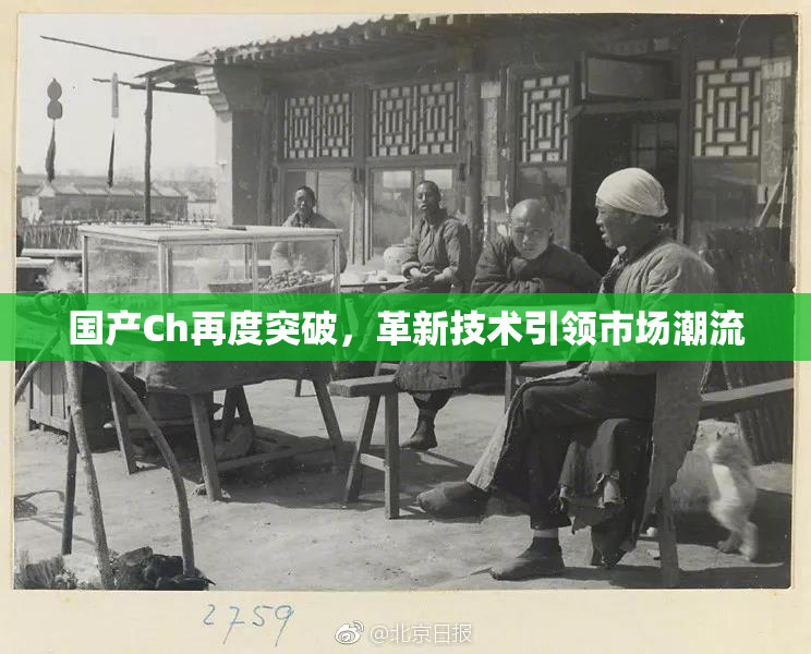 国产Ch再度突破，革新技术引领市场潮流