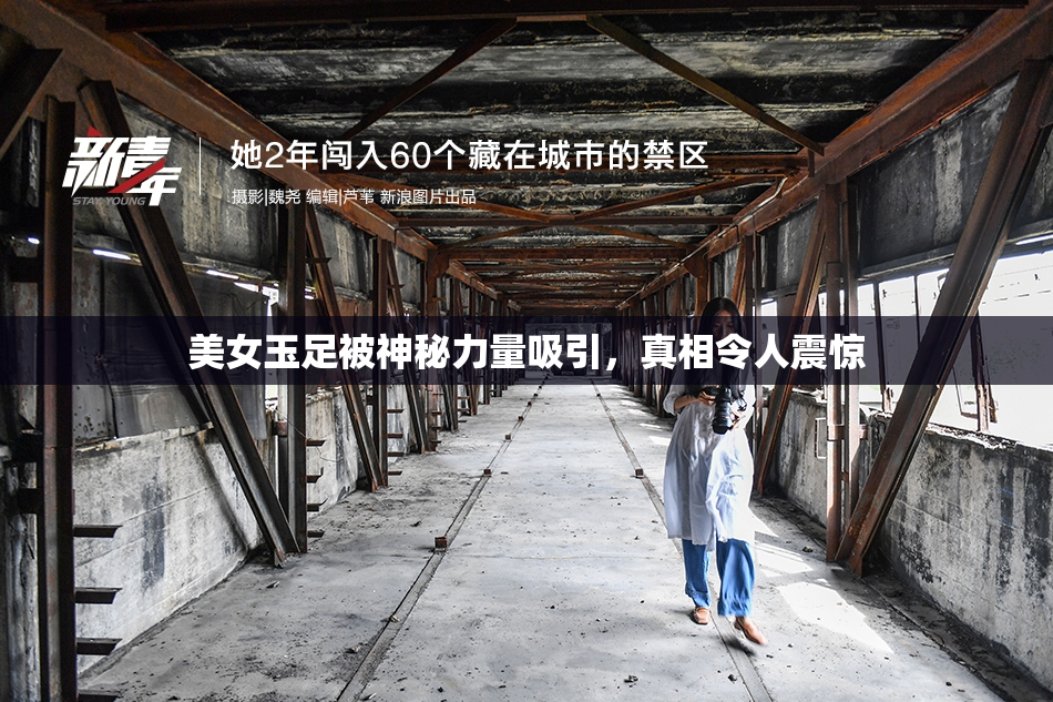 美女玉足被神秘力量吸引，真相令人震惊