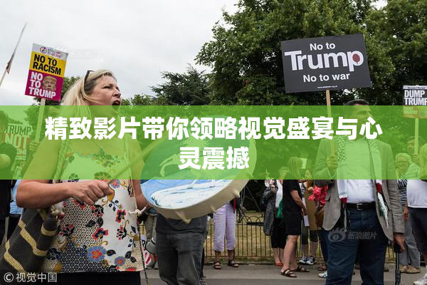 精致影片带你领略视觉盛宴与心灵震撼