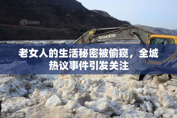老女人的生活秘密被偷窥，全城热议事件引发关注
