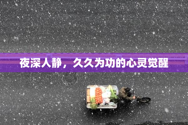 夜深人静，久久为功的心灵觉醒
