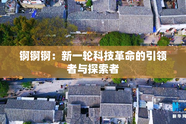 锕锕锕：新一轮科技革命的引领者与探索者
