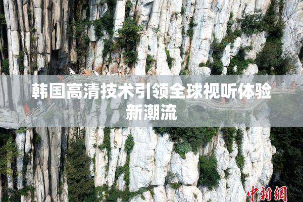 韩国高清技术引领全球视听体验新潮流