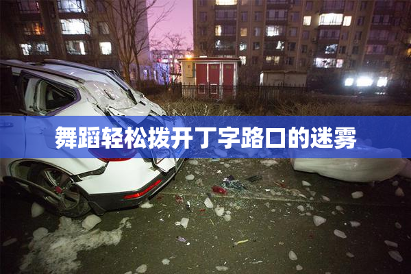 舞蹈轻松拨开丁字路口的迷雾