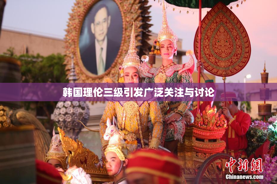 韩国理伦三级引发广泛关注与讨论