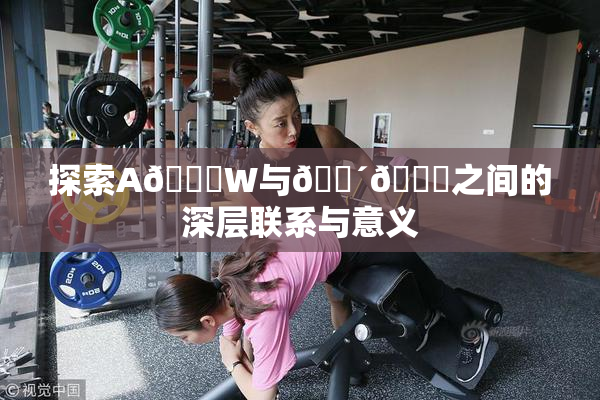 探索A🔞W与🔴🔞之间的深层联系与意义