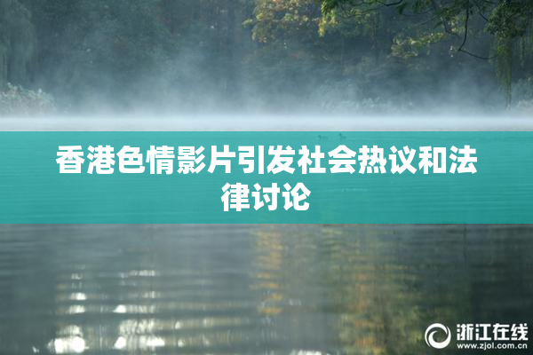 香港色情影片引发社会热议和法律讨论