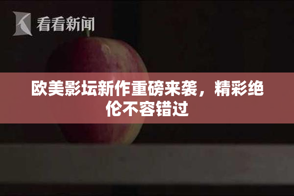 欧美影坛新作重磅来袭，精彩绝伦不容错过