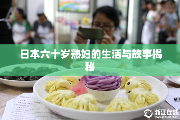 日本六十岁熟妇的生活与故事揭秘