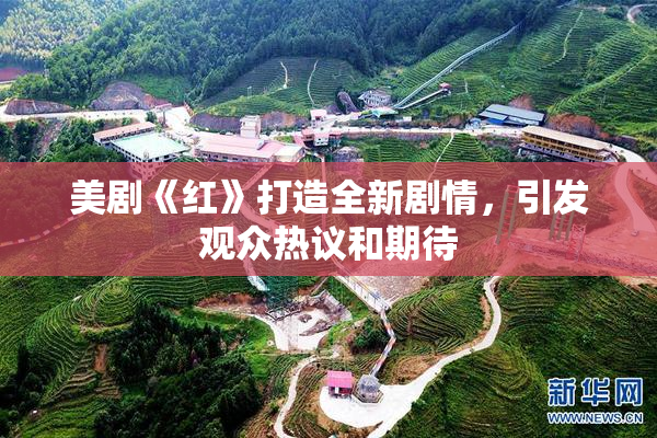 美剧《红》打造全新剧情，引发观众热议和期待