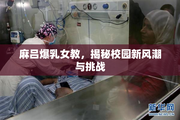 麻吕爆乳女教，揭秘校园新风潮与挑战