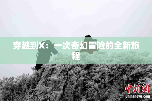 穿越到X：一次奇幻冒险的全新旅程