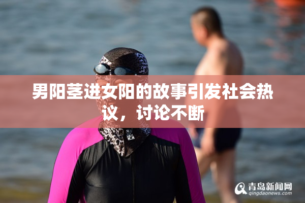 男阳茎进女阳的故事引发社会热议，讨论不断