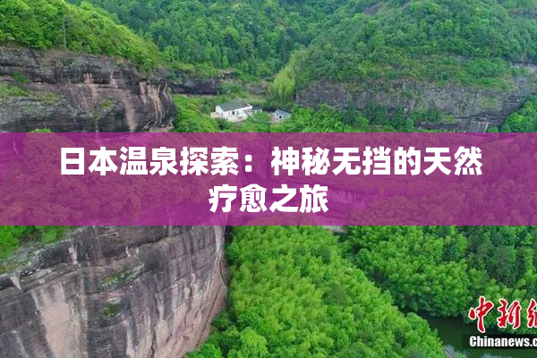 日本温泉探索：神秘无挡的天然疗愈之旅