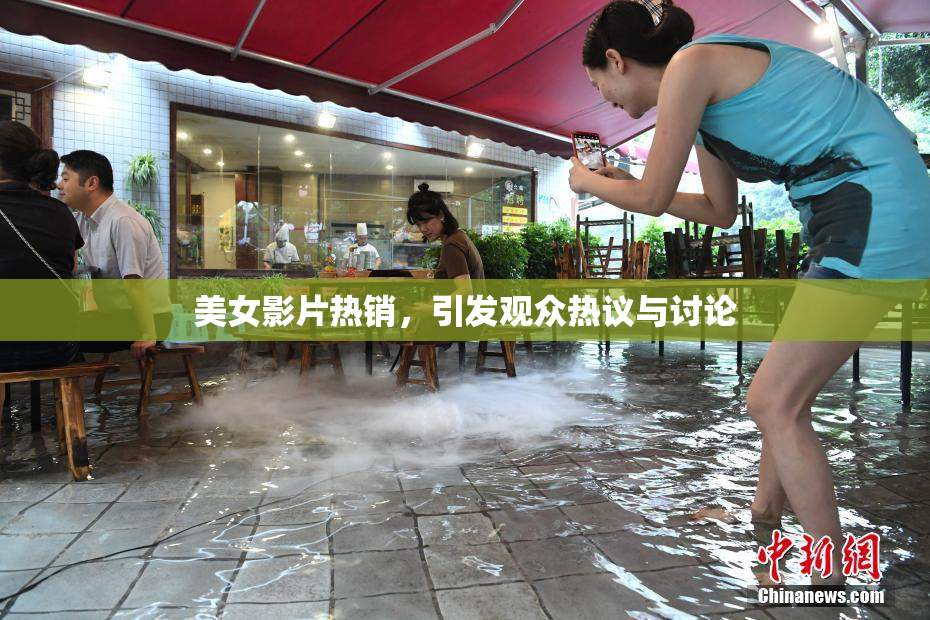 美女影片热销，引发观众热议与讨论
